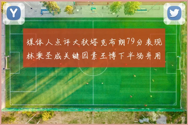 媒体人点评大秋塔克布朗79分表现林秉圣成关键因素王博下半场弃用孙铭徽引发热议
